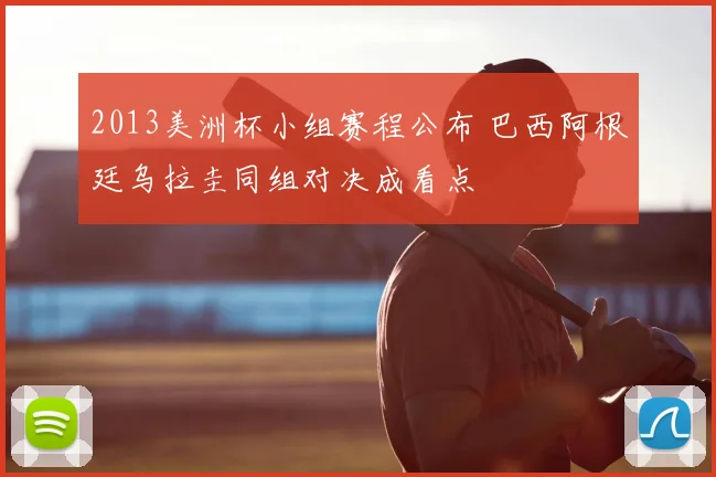 2013美洲杯小组赛程公布 巴西阿根廷乌拉圭同组对决成看点