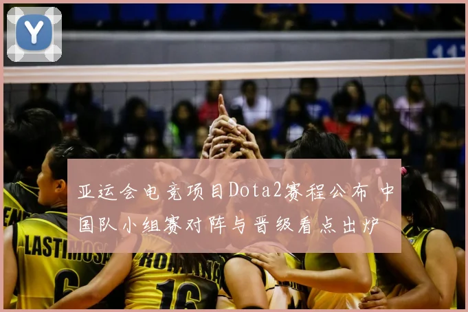 亚运会电竞项目Dota2赛程公布 中国队小组赛对阵与晋级看点出炉