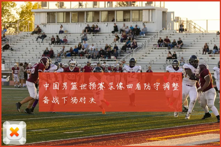 中国男篮世预赛录像回看防守调整备战下场对决